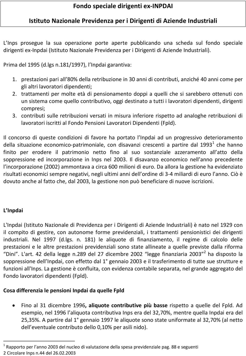 prestazioni pari all 80% della retribuzione in 30 anni di contributi, anziché 40 anni come per gli altri lavoratori dipendenti; 2.