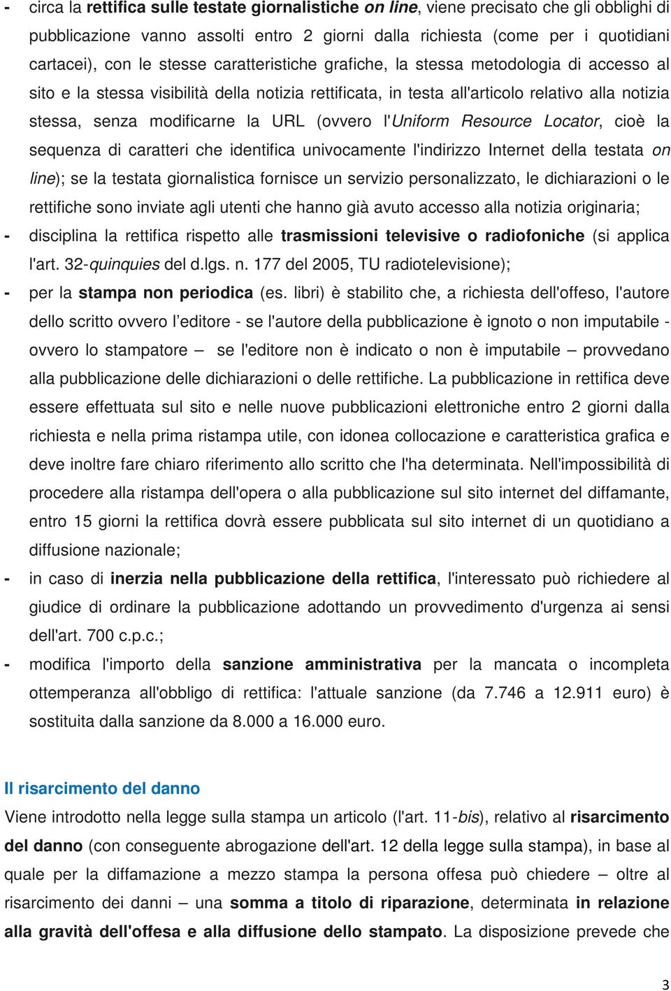 URL (ovvero l'uniform Resource Locator, cioè la sequenza di caratteri che identifica univocamente l'indirizzo Internet della testata on line); se la testata giornalistica fornisce un servizio