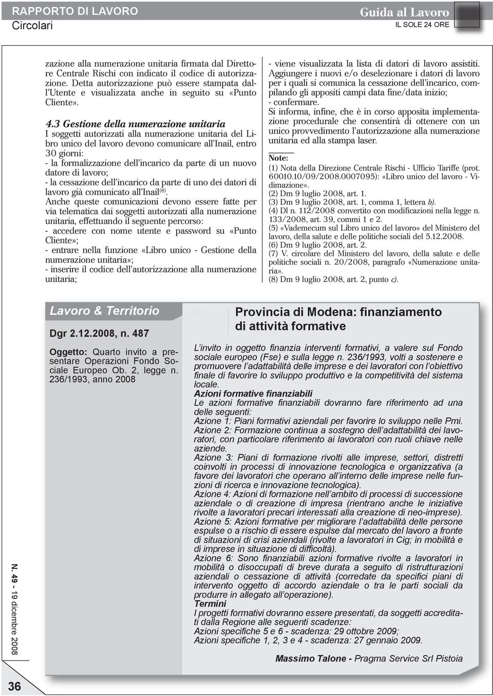 3 Gestione della numerazione unitaria I soggetti autorizzati alla numerazione unitaria del Libro unico del lavoro devono comunicare all Inail, entro 30 giorni: la formalizzazione dell incarico da