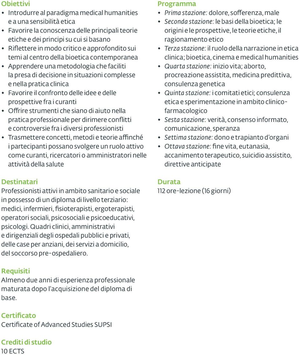 idee e delle prospettive fra i curanti Offrire strumenti che siano di aiuto nella pratica professionale per dirimere conflitti e controversie fra i diversi professionisti Trasmettere concetti, metodi