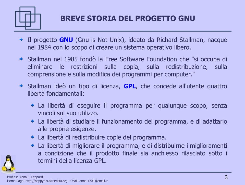 " Stallman ideò un tipo di licenza, GPL, che concede all'utente quattro libertà fondamentali: La libertà di eseguire il programma per qualunque scopo, senza vincoli sul suo utilizzo.