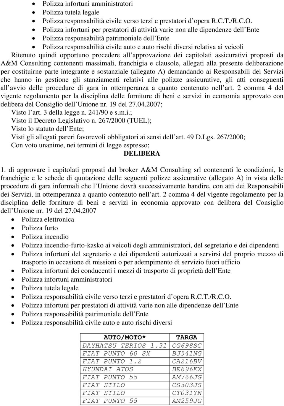 veicoli Ritenuto quindi opportuno procedere all approvazione dei capitolati assicurativi proposti da A&M Consulting contenenti massimali, franchigia e clausole, allegati alla presente deliberazione