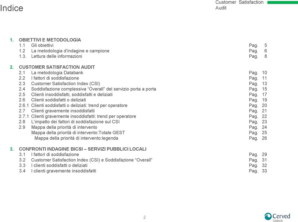 5 Clienti insoddisfatti, soddisfatti e deliziati Pag. 17 2.6 Clienti soddisfatti o deliziati Pag. 19 2.6.1 Clienti soddisfatti o deliziati: trend per operatore Pag. 20 2.