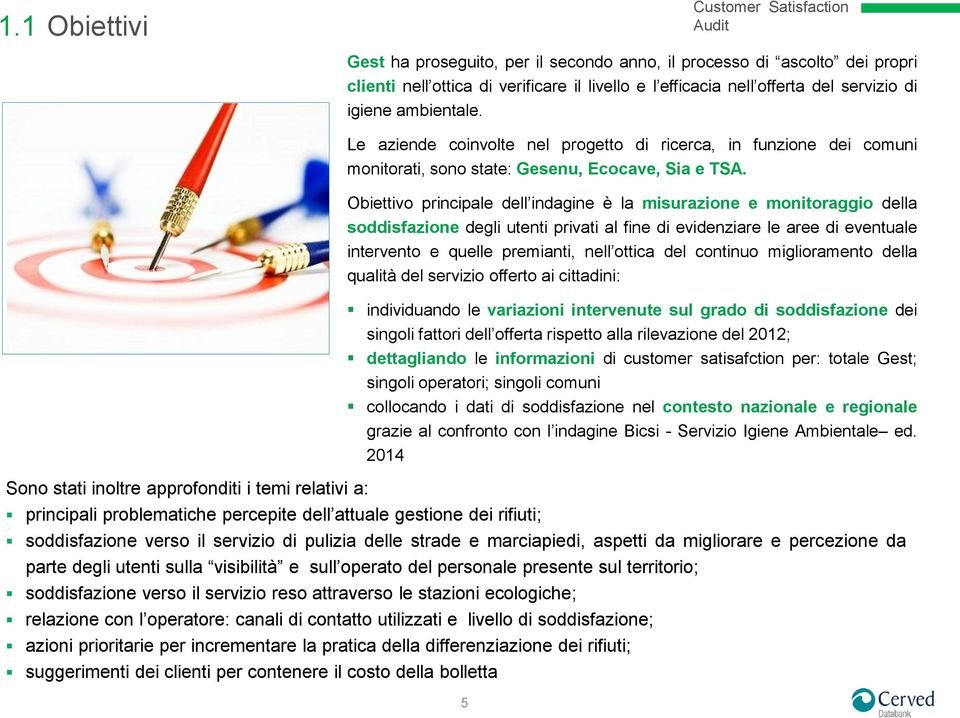 Obiettivo principale dell indagine è la misurazione e monitoraggio della soddisfazione degli utenti privati al fine di evidenziare le aree di eventuale intervento e quelle premianti, nell ottica del