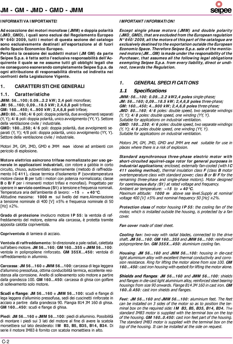 destinati all esportazione al di fuori dello Spazio Economico Europeo. Pertanto la cessione dei suddetti motori (JM GM) da parte Seipee S.p.a. è fatta sotto l esclusiva responsabilità dell Acquirente il quale se ne assume tutti gli obblighi legali che ne conseguono esonerando completamente Seipee S.