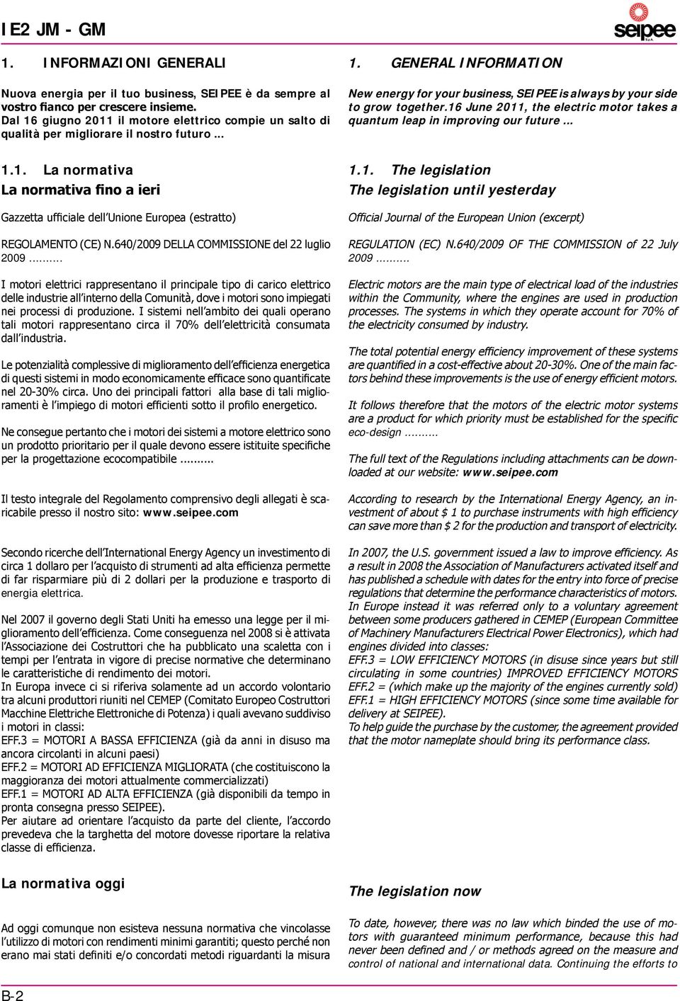 16 June 2011, the electric motor takes a quantum leap in improving our future... 1.1. La normativa La normativa fino a ieri Gazzetta ufficiale dell Unione Europea (estratto) REGOLAMENTO (CE) N.