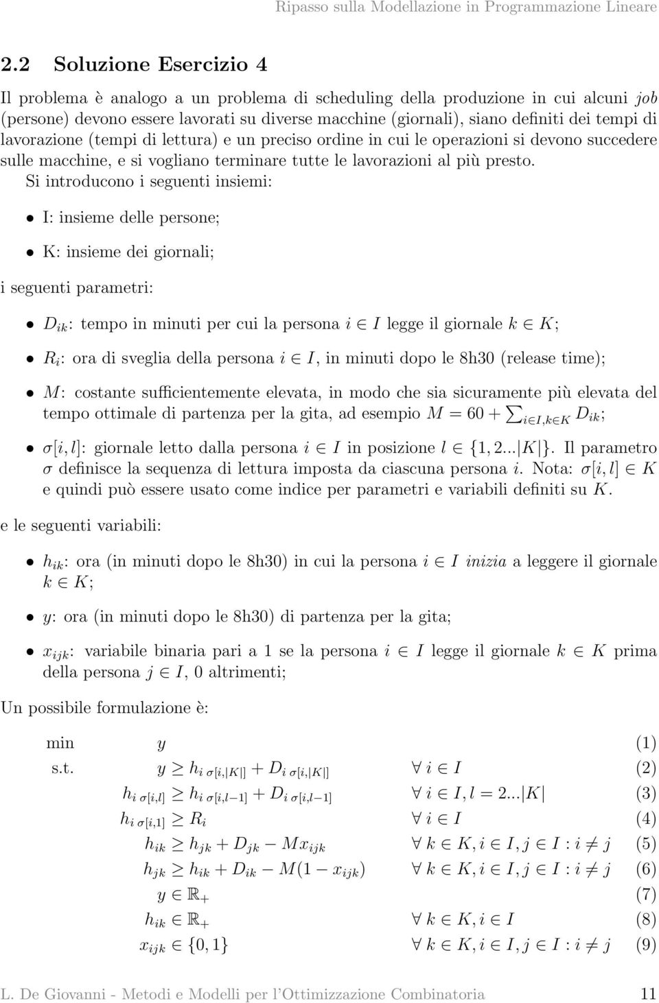 Si introducono i seguenti insiemi: I: insieme delle persone; K: insieme dei giornali; i seguenti parametri: D ik : tempo in minuti per cui la persona i I legge il giornale k K; R i : ora di sveglia