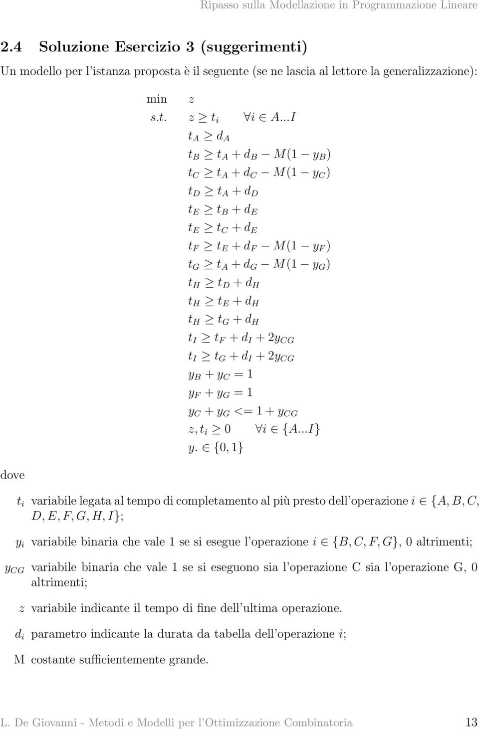 + d I + 2y CG t I t G + d I + 2y CG y B + y C = 1 y F + y G = 1 y C + y G <= 1 + y CG z, t i 0 i {A...I} y.