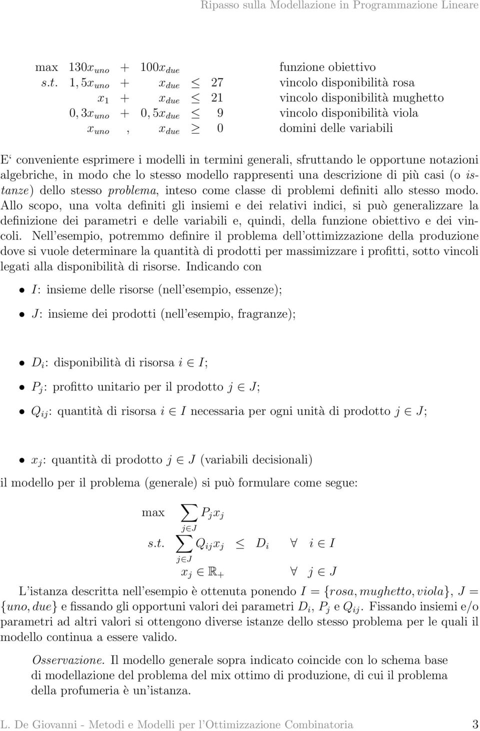 1, 5x uno + x due 27 vincolo disponibilità rosa x 1 + x due 21 vincolo disponibilità mughetto 0, 3x uno + 0, 5x due 9 vincolo disponibilità viola x uno, x due 0 domini delle variabili E conveniente