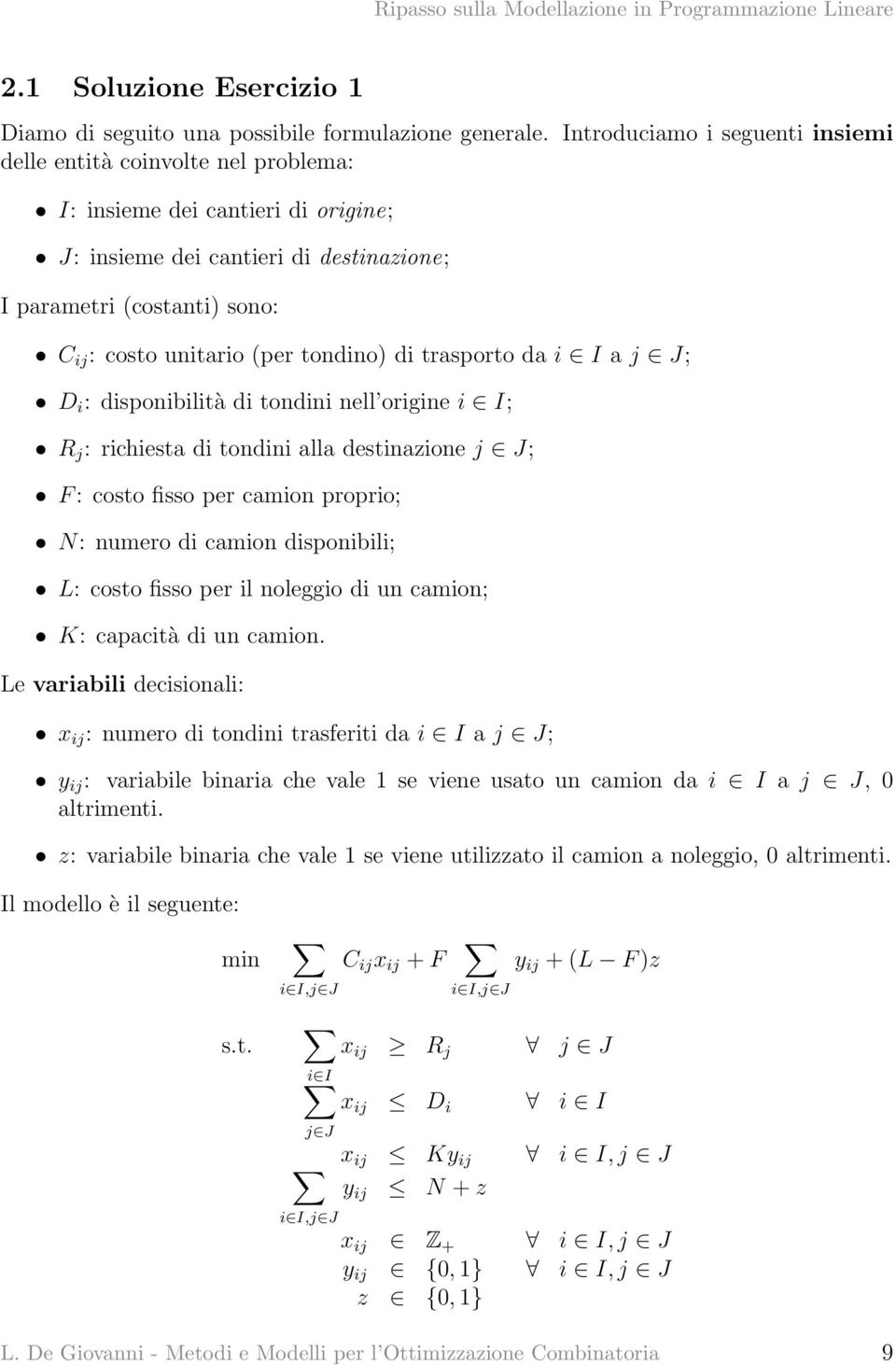 (per tondino) di trasporto da i I a j J; D i : disponibilità di tondini nell origine i I; R j : richiesta di tondini alla destinazione j J; F : costo fisso per camion proprio; N: numero di camion