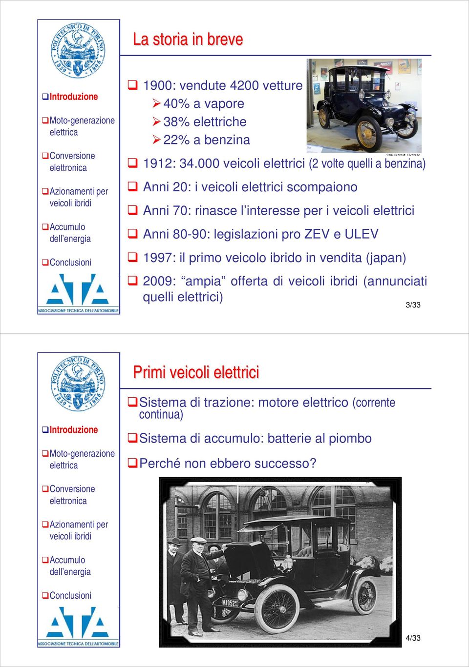 elettrici Anni 80-90: legislazioni pro ZEV e ULEV 1997: il primo veicolo ibrido in vendita (japan) 2009: ampia offerta di (annunciati