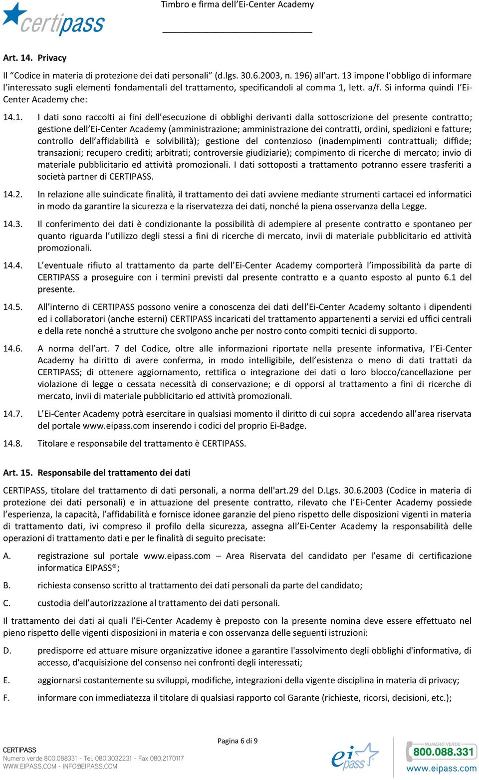 raccolti ai fini dell esecuzione di obblighi derivanti dalla sottoscrizione del presente contratto; gestione dell Ei-Center Academy (amministrazione; amministrazione dei contratti, ordini, spedizioni