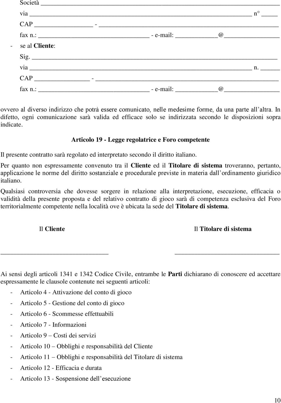 Articolo 19 - Legge regolatrice e Foro competente Il presente contratto sarà regolato ed interpretato secondo il diritto italiano.