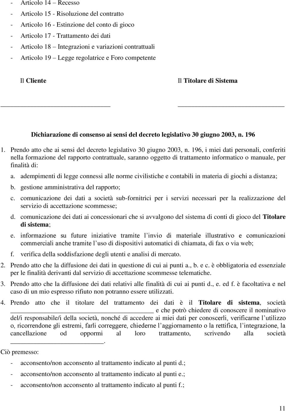 Prendo atto che ai sensi del decreto legislativo 30 giugno 2003, n.