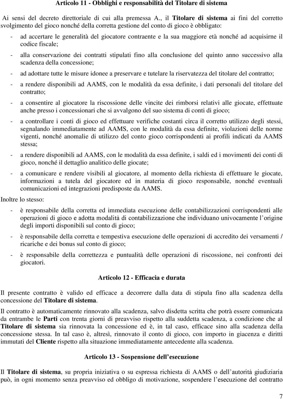 maggiore età nonché ad acquisirne il codice fiscale; - alla conservazione dei contratti stipulati fino alla conclusione del quinto anno successivo alla scadenza della concessione; - ad adottare tutte