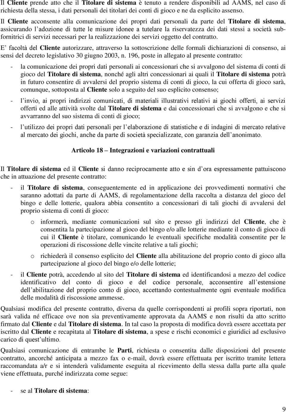 Il Cliente acconsente alla comunicazione dei propri dati personali da parte del Titolare di sistema, assicurando l adozione di tutte le misure idonee a tutelare la riservatezza dei dati stessi a