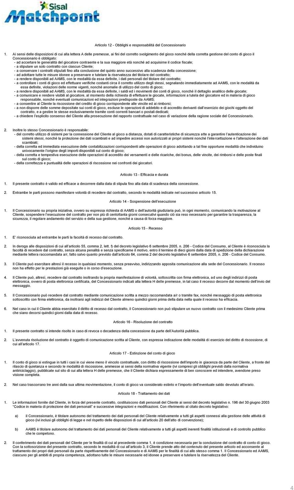 con ciascun Cliente; - a conservare i contratti stipulati fino alla conclusione del quinto anno successivo alla scadenza della concessione; - ad adottare tutte le misure idonee a preservare e