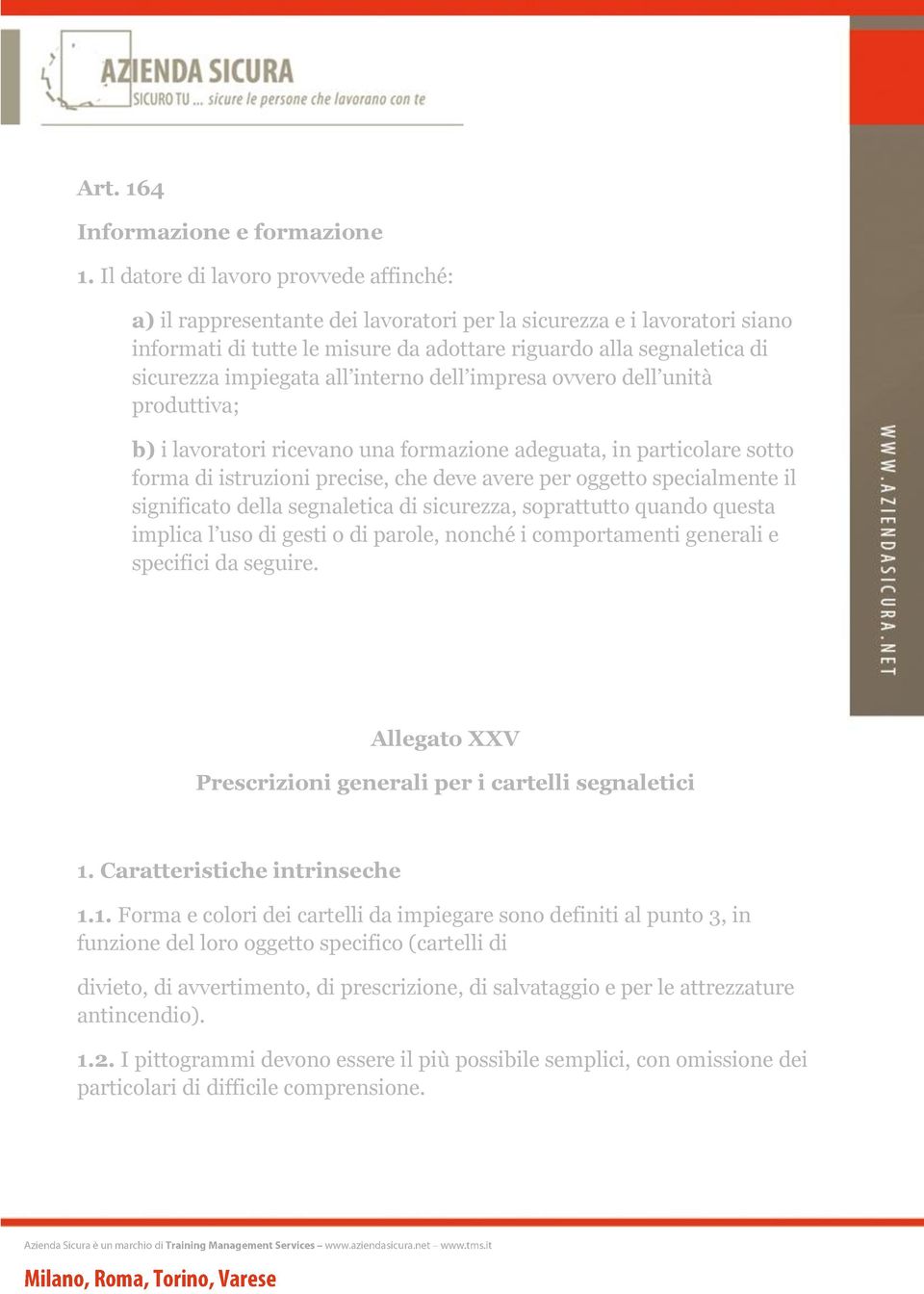 impiegata all interno dell impresa ovvero dell unità produttiva; b) i lavoratori ricevano una formazione adeguata, in particolare sotto forma di istruzioni precise, che deve avere per oggetto