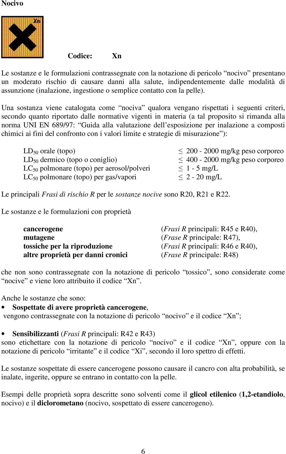 Una sostanza viene catalogata come nociva qualora vengano rispettati i seguenti criteri, secondo quanto riportato dalle normative vigenti in materia (a tal proposito si rimanda alla norma UNI EN