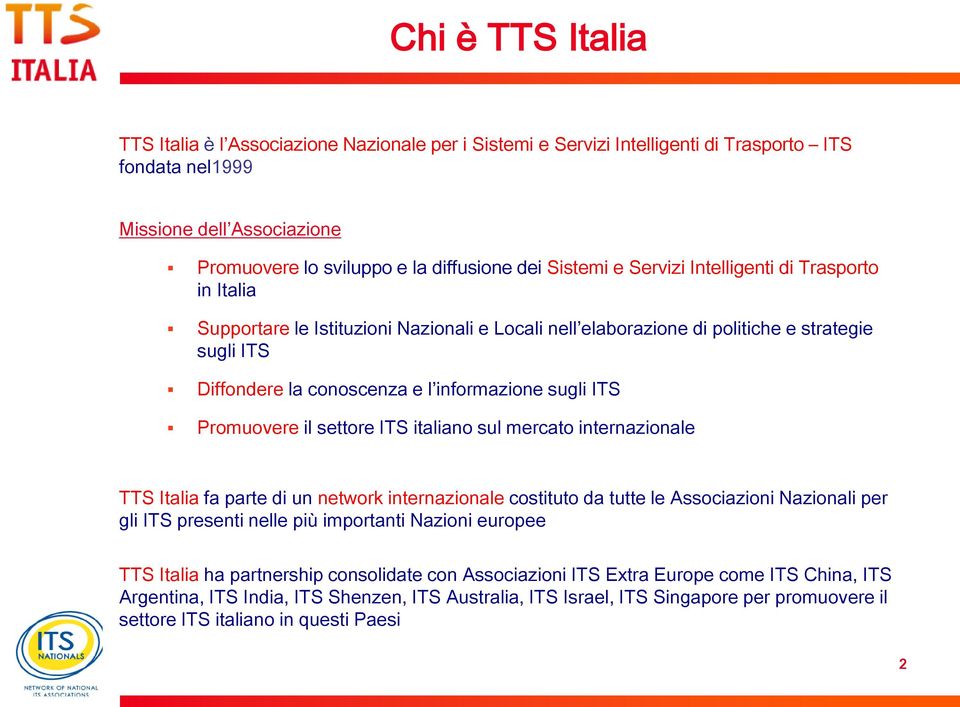 ITS Promuovere il settore ITS italiano sul mercato internazionale TTS Italia fa parte di un network internazionale costituto da tutte le Associazioni Nazionali per gli ITS presenti nelle più