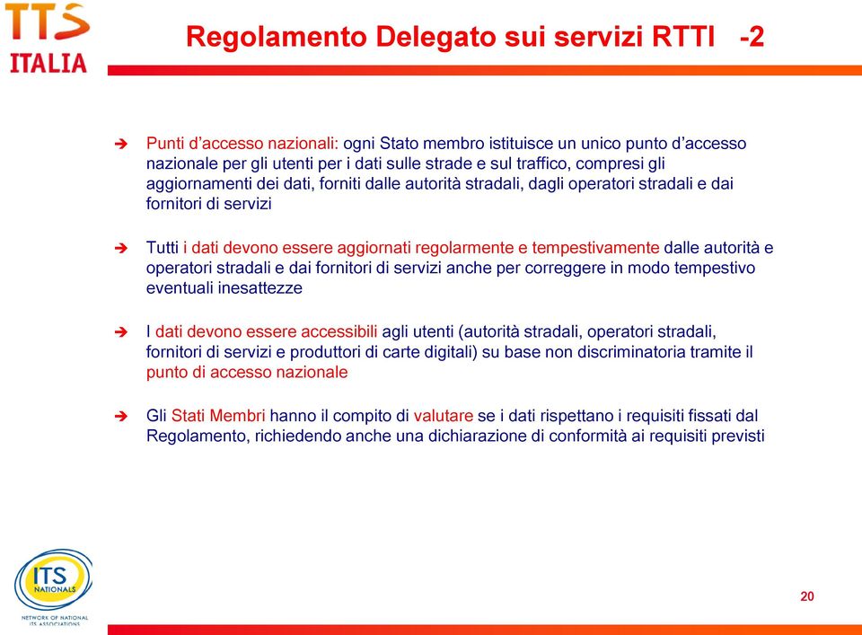 operatori stradali e dai fornitori di servizi anche per correggere in modo tempestivo eventuali inesattezze I dati devono essere accessibili agli utenti (autorità stradali, operatori stradali,