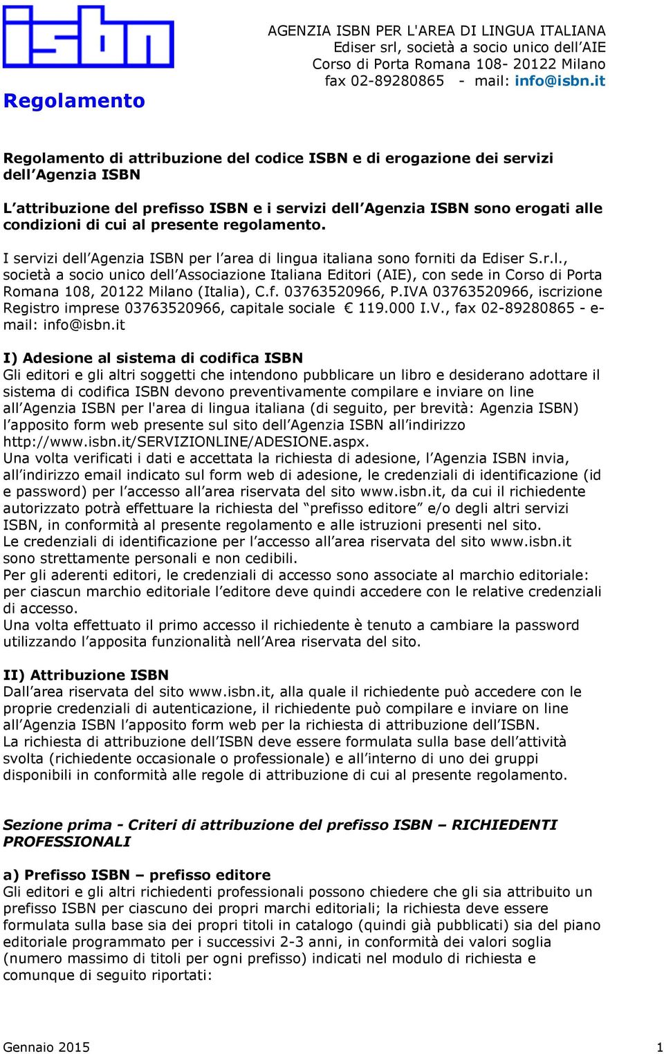 f. 03763520966, P.IVA 03763520966, iscrizione Registro imprese 03763520966, capitale sociale 119.000 I.V., fax 02-89280865 - e- mail: info@isbn.