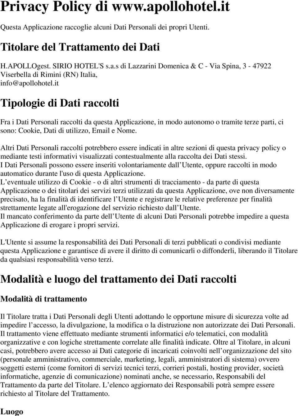 Altri Dati Personali raccolti potrebbero essere indicati in altre sezioni di questa privacy policy o mediante testi informativi visualizzati contestualmente alla raccolta dei Dati stessi.