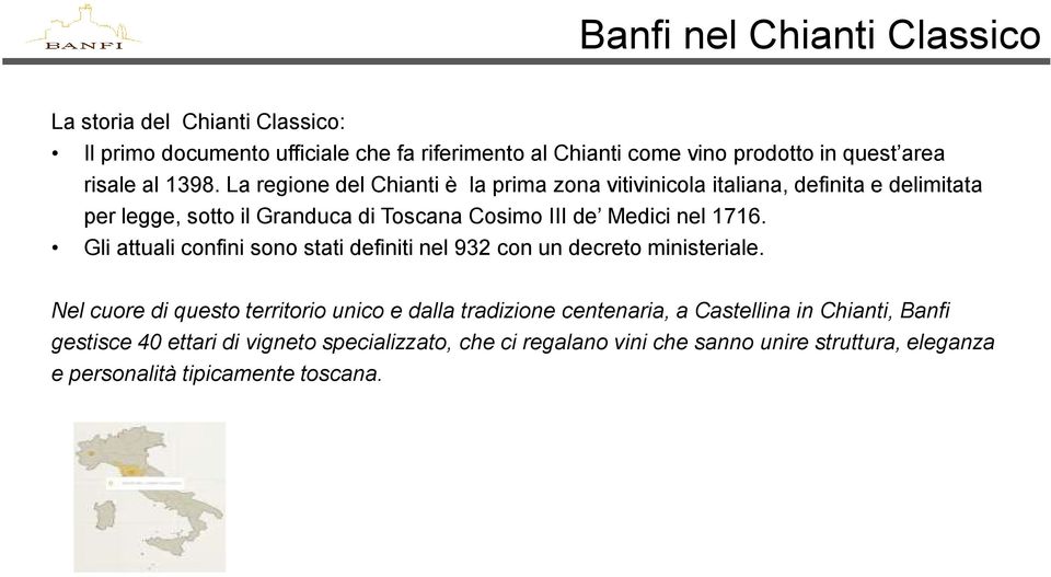 La regione del Chianti è la prima zona vitivinicola italiana, definita e delimitata per legge, sotto il Granduca di Toscana Cosimo III de Medici nel 1716.
