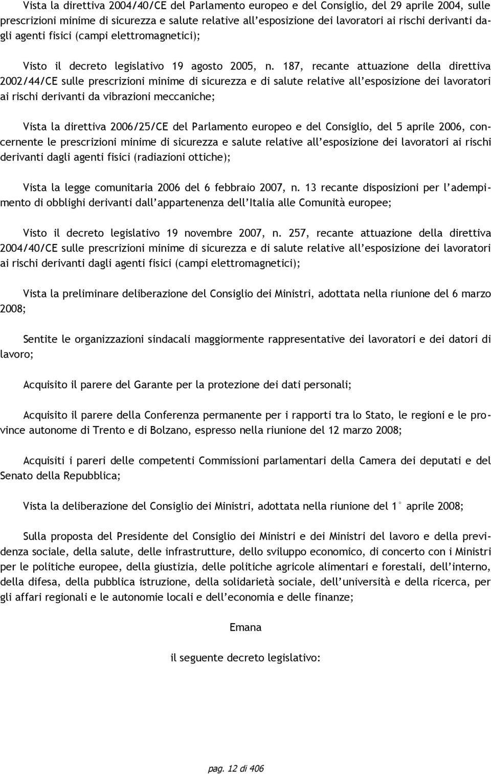 187, recante attuazione della direttiva 00/44/CE sulle prescrizioni minime di sicurezza e di salute relative all esposizione dei lavoratori ai rischi derivanti da vibrazioni meccaniche; Vista la