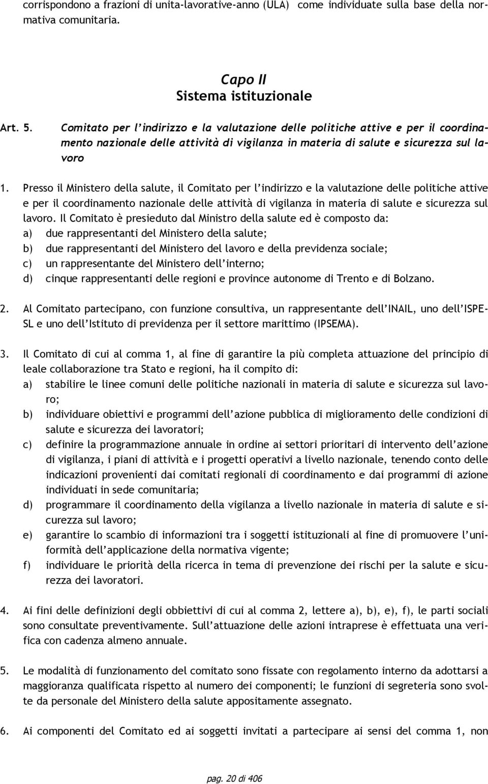 salute, il Comitato per l indirizzo e la valutazione delle politiche attive e per il coordinamento nazionale delle attività di vigilanza in materia di salute e sicurezza sul lavoro.