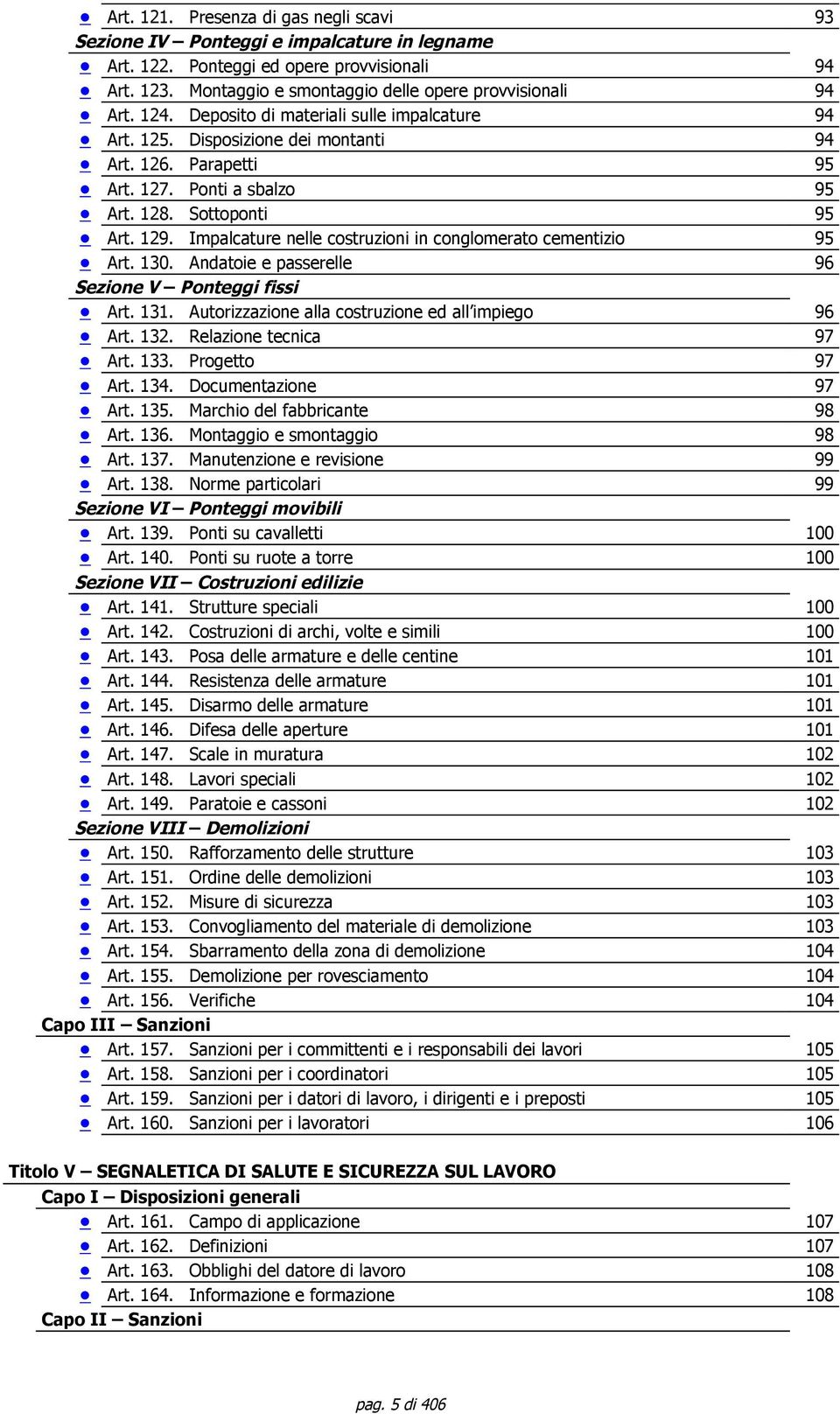 Impalcature nelle costruzioni in conglomerato cementizio Art. 130. Andatoie e passerelle Sezione V Ponteggi fissi Art. 13 Autorizzazione alla costruzione ed all impiego Art. 13. Relazione tecnica Art.