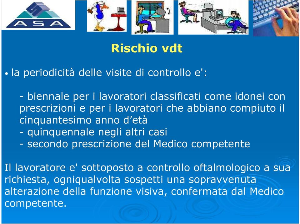 casi - secondo prescrizione del Medico competente Il lavoratore e' sottoposto a controllo oftalmologico a sua