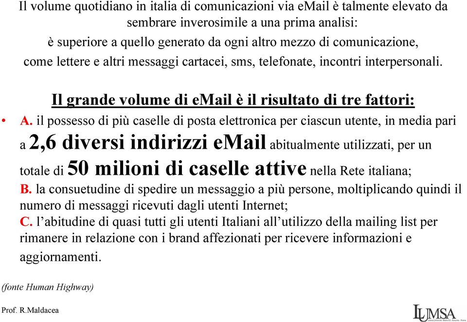 il possesso di più caselle di posta elettronica per ciascun utente, in media pari a 2,6 diversi indirizzi email abitualmente utilizzati, per un totale di 50 milioni di caselle attive nella Rete