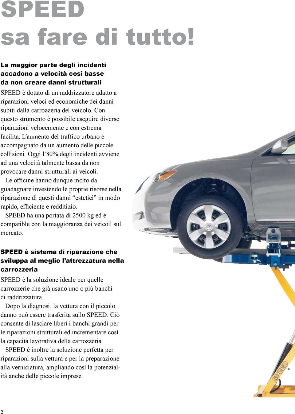 carrozzeria del veicolo. Con questo strumento è possibile eseguire diverse riparazioni velocemente e con estrema facilita.