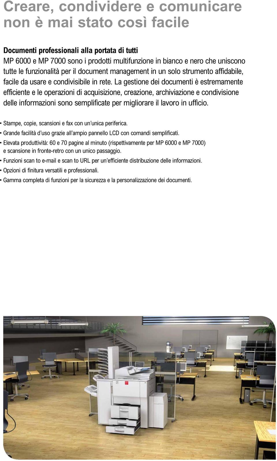 La gestione dei documenti è estremamente efficiente e le operazioni di acquisizione, creazione, archiviazione e condivisione delle informazioni sono semplificate per migliorare il lavoro in ufficio.