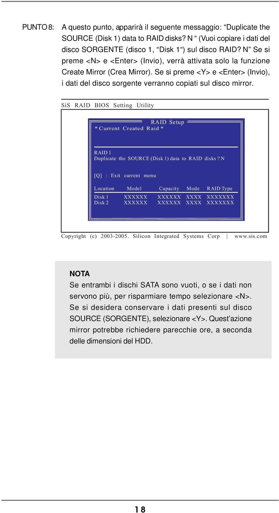 Se si preme <Y> e <Enter> (Invio), i dati del disco sorgente verranno copiati sul disco mirror. RAID 1 Duplicate the SOURCE (Disk 1) data to RAID disks?