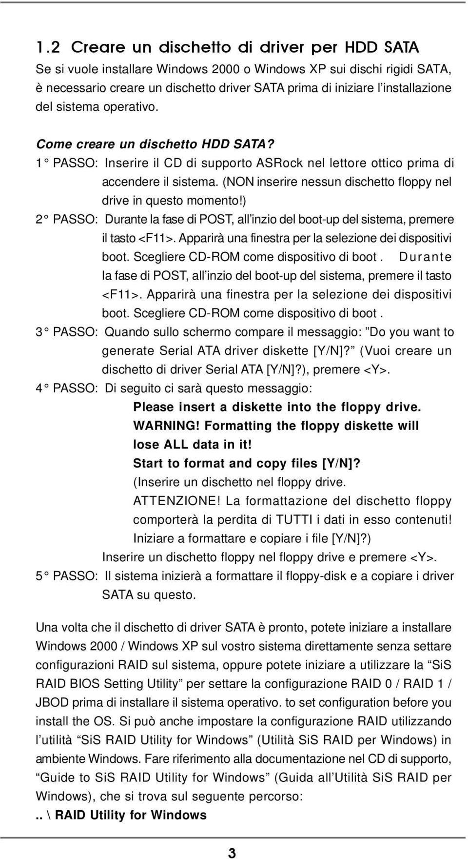 (NON inserire nessun dischetto floppy nel drive in questo momento!) 2 PASSO: Durante la fase di POST, all inzio del boot-up del sistema, premere il tasto <F11>.