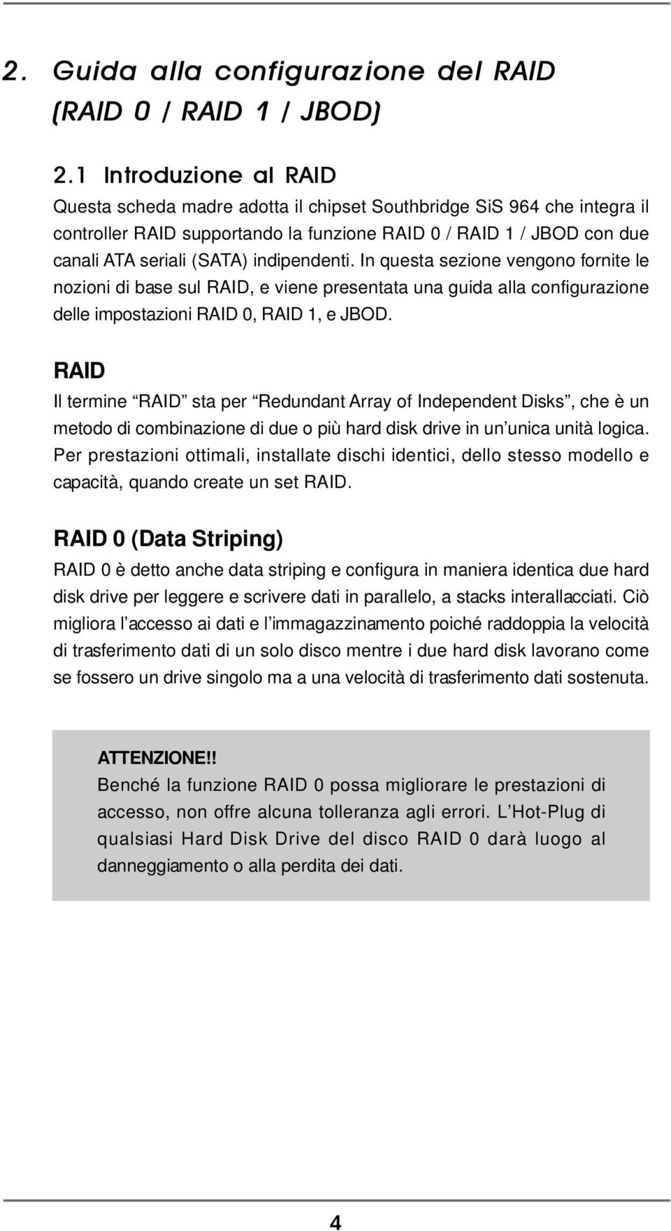 indipendenti. In questa sezione vengono fornite le nozioni di base sul RAID, e viene presentata una guida alla configurazione delle impostazioni RAID 0, RAID 1, e JBOD.
