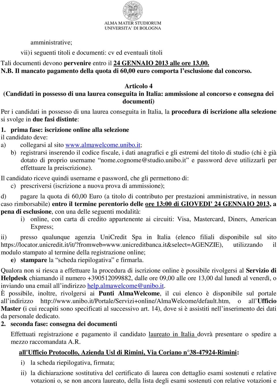 Articolo 4 (Candidati in possesso di una laurea conseguita in Italia: ammissione al concorso e consegna dei documenti) Per i candidati in possesso di una laurea conseguita in Italia, la procedura di