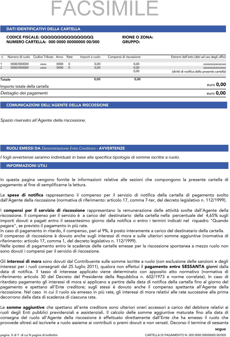 0000 0 0,00 0,00 xxxxxxxxxxxxxxx 0,00 (diritti di notifica della presente cartella) Totale 0,00 0,00 Importo totale della cartella euro 0,00 Dettaglio dei pagamenti euro 0,00 COMUNICAZIONI