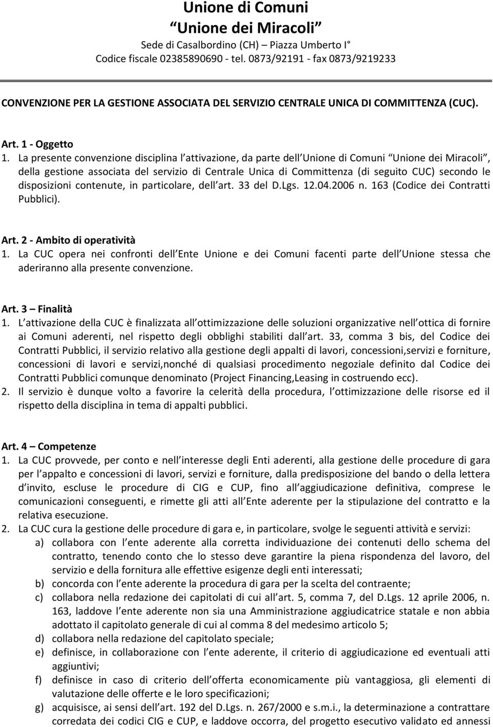 La presente convenzione disciplina l attivazione, da parte dell Unione di Comuni Unione dei Miracoli, della gestione associata del servizio di Centrale Unica di Committenza (di seguito CUC) secondo