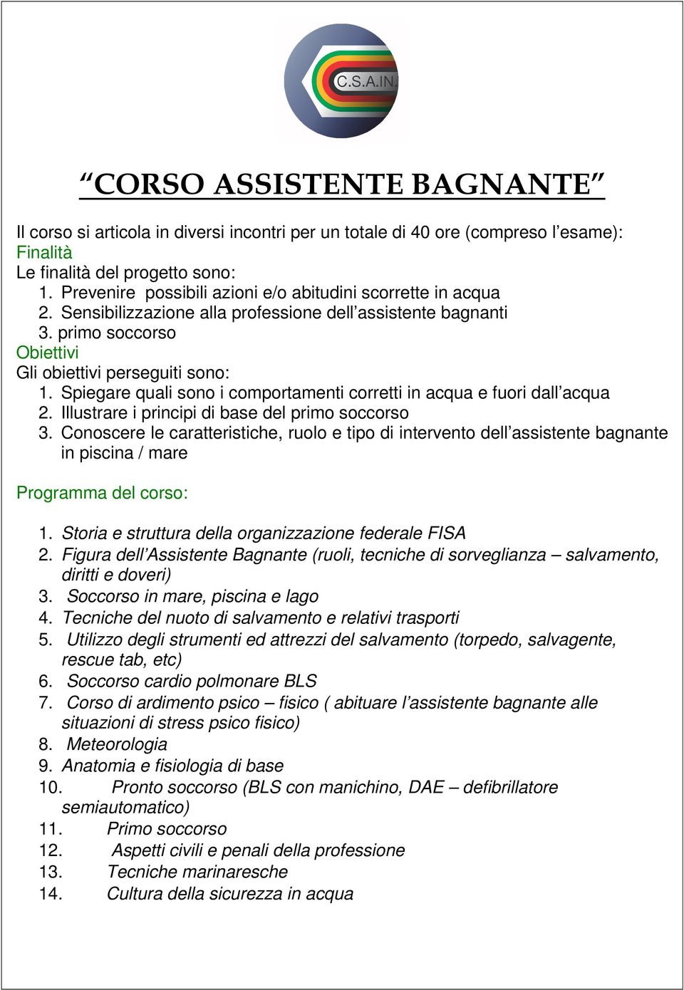 Spiegare quali sono i comportamenti corretti in acqua e fuori dall acqua 2. Illustrare i principi di base del primo soccorso 3.