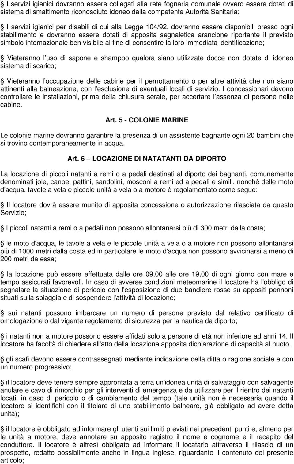 visibile al fine di consentire la loro immediata identificazione; Vieteranno l uso di sapone e shampoo qualora siano utilizzate docce non dotate di idoneo sistema di scarico; Vieteranno l occupazione