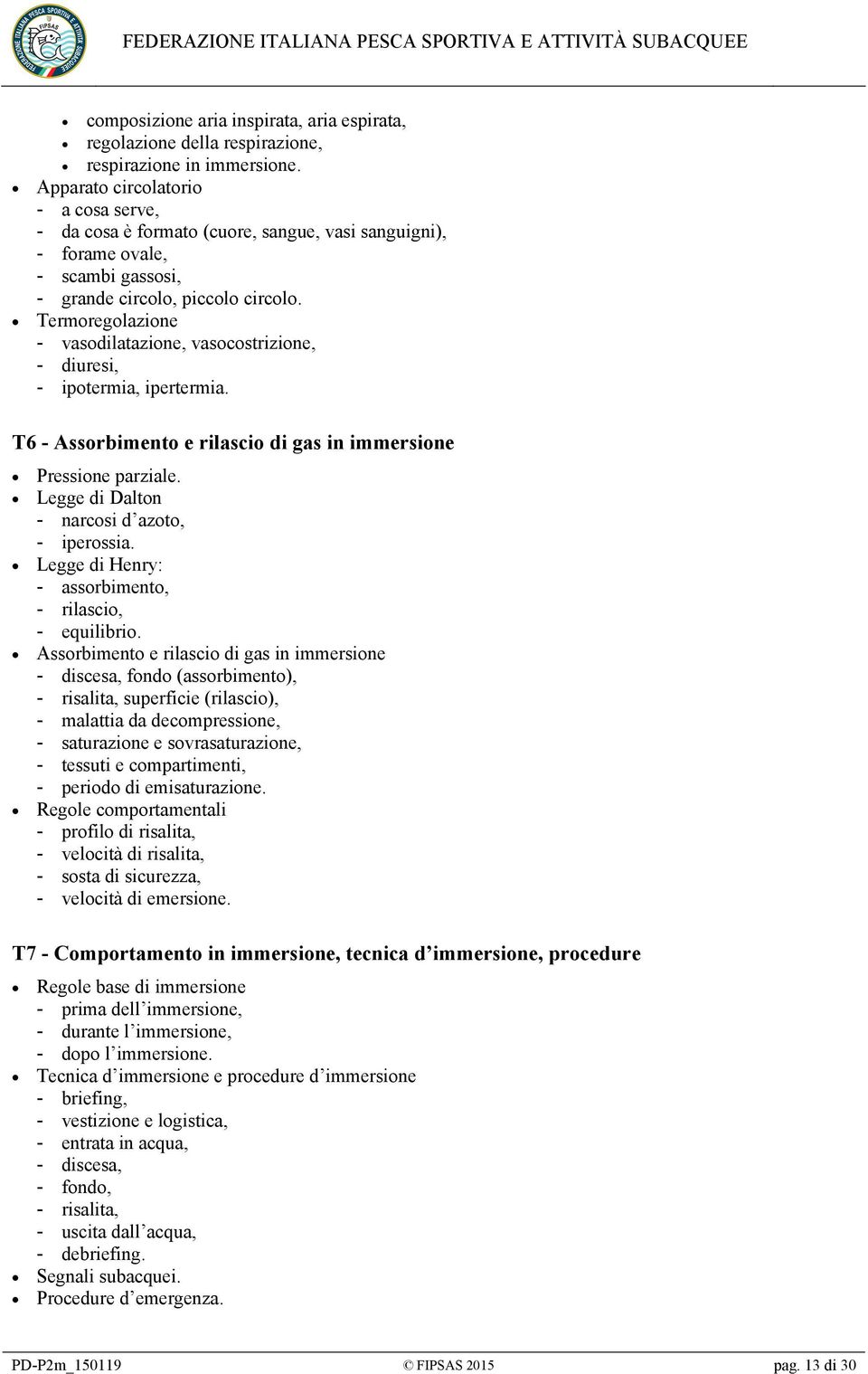 Termoregolazione - vasodilatazione, vasocostrizione, - diuresi, - ipotermia, ipertermia. T6 - Assorbimento e rilascio di gas in immersione Pressione parziale.