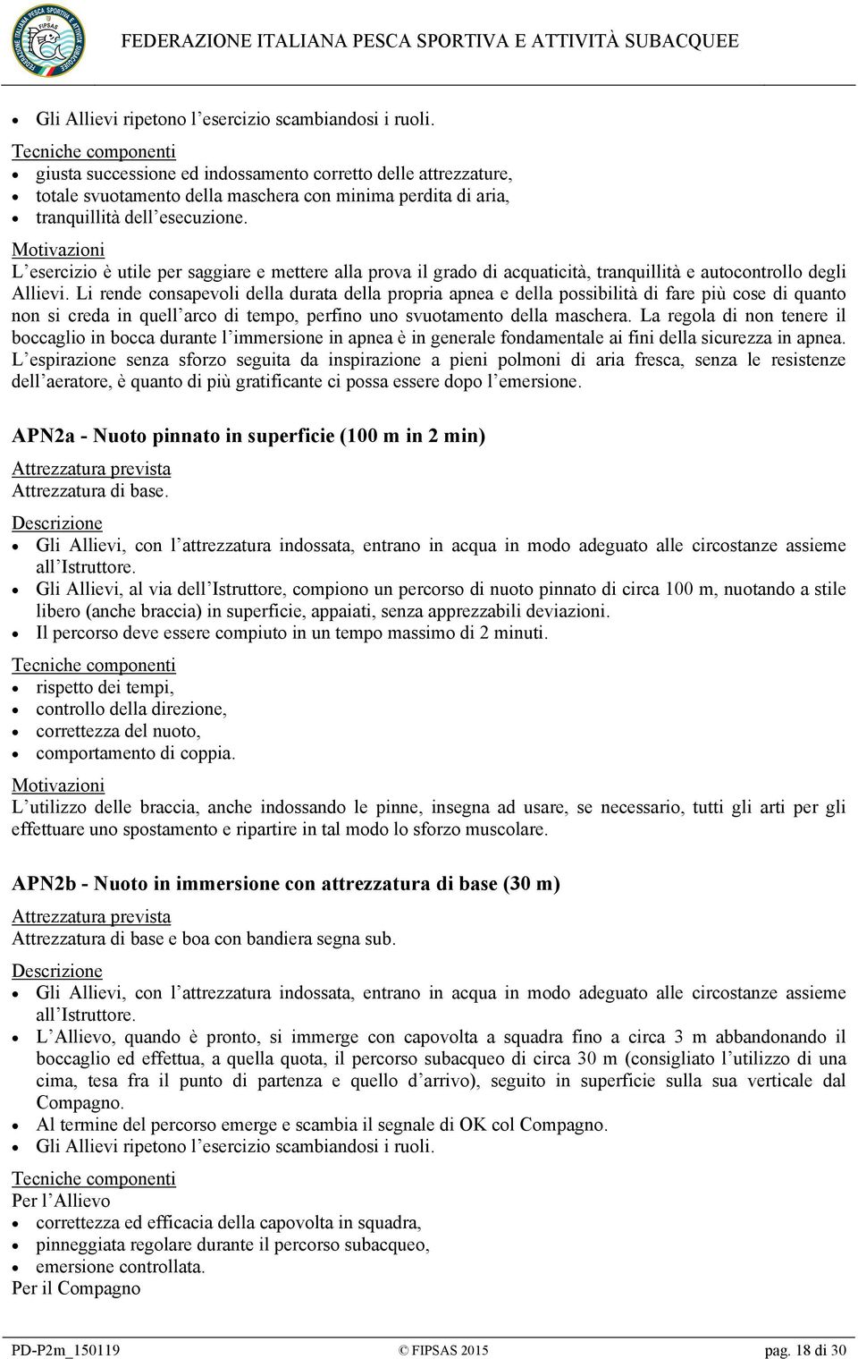 Motivazioni L esercizio è utile per saggiare e mettere alla prova il grado di acquaticità, tranquillità e autocontrollo degli Allievi.