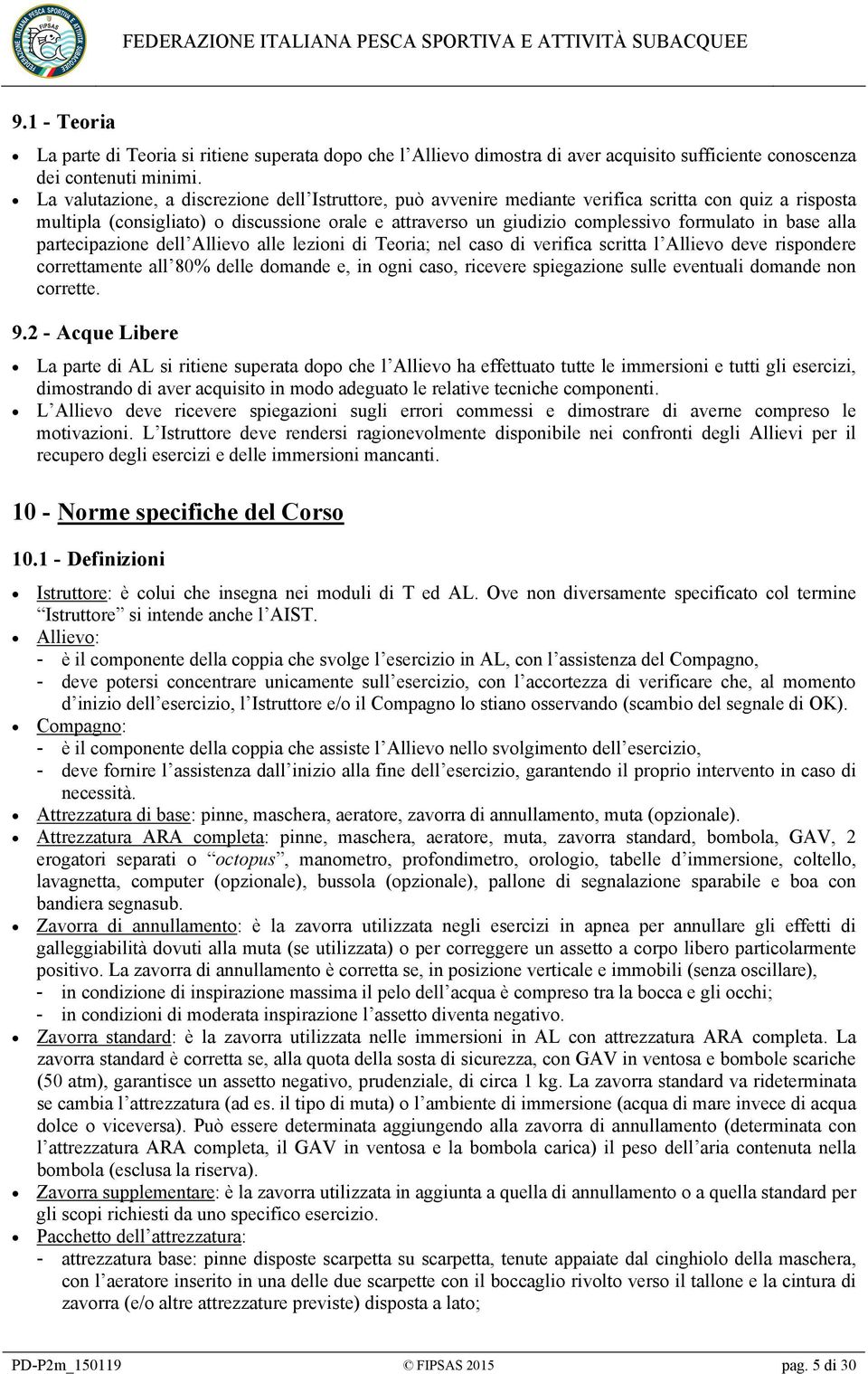 base alla partecipazione dell Allievo alle lezioni di Teoria; nel caso di verifica scritta l Allievo deve rispondere correttamente all 80% delle domande e, in ogni caso, ricevere spiegazione sulle