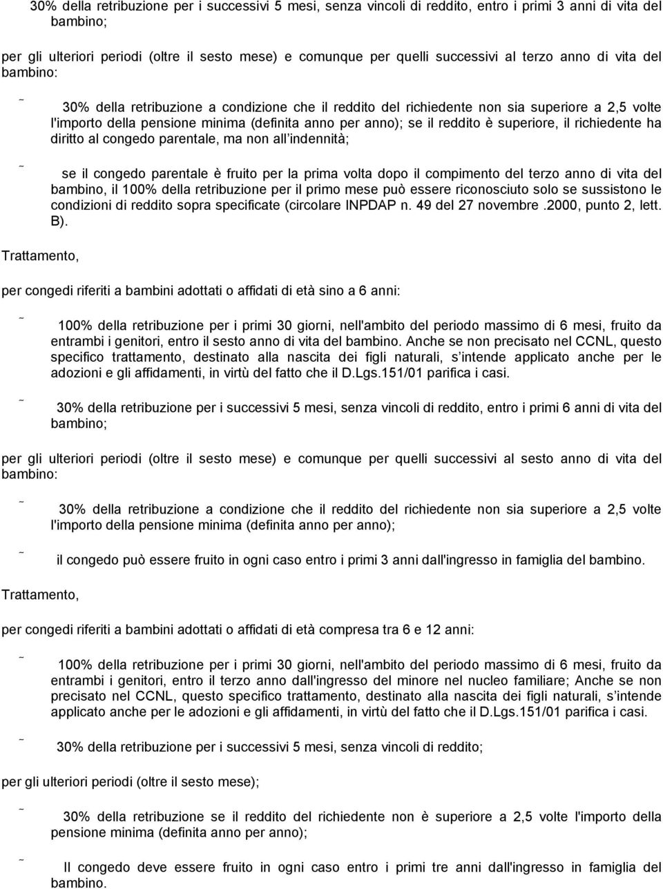 reddito è superiore, il richiedente ha diritto al congedo parentale, ma non all indennità; se il congedo parentale è fruito per la prima volta dopo il compimento del terzo anno di vita del bambino,