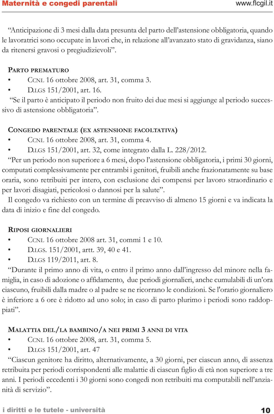 ottobre 2008, art. 31, comma 3. D.LGS 151/2001, art. 16. Se il parto è anticipato il periodo non fruito dei due mesi si aggiunge al periodo successivo di astensione obbligatoria.