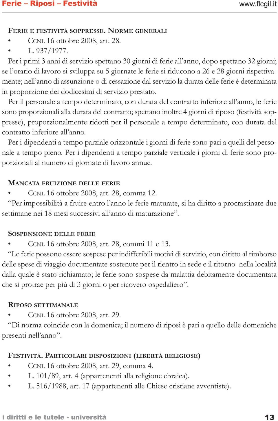 nell anno di assunzione o di cessazione dal servizio la durata delle ferie è determinata in proporzione dei dodicesimi di servizio prestato.