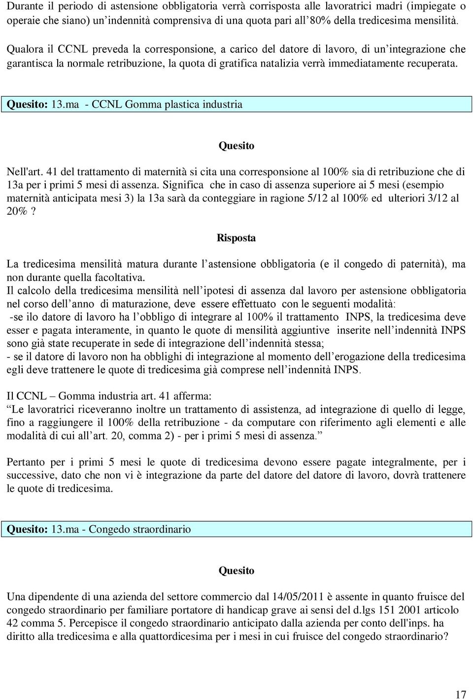 Quesito: 13.ma - CCNL Gomma plastica industria Quesito Nell'art. 41 del trattamento di maternità si cita una corresponsione al 100% sia di retribuzione che di 13a per i primi 5 mesi di assenza.